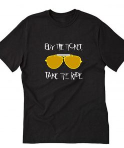 Glasses Buy The Ticket Take The Ride T-Shirt PU27