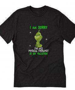 Grinch I am Sorry The Nice Physical Therapist Is On Vacation T-Shirt PU27
