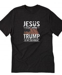 Jesus Is My Savior Trump Is My President T-Shirt PU27