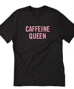 Caffeine Queen T-Shirt PU27