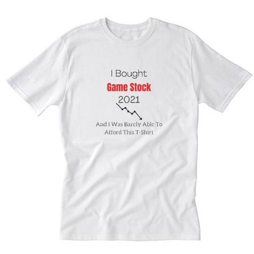 I Bought Game Stock 2021 And Was Barely Able To Afford This T-Shirt PU27