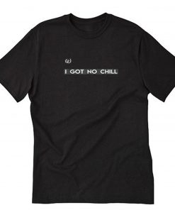 I GOT NO CHILL T-Shirt PU27