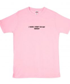 I Think I Won’t Go Out Tonight T-Shirt PU27