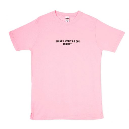 I Think I Won’t Go Out Tonight T-Shirt PU27