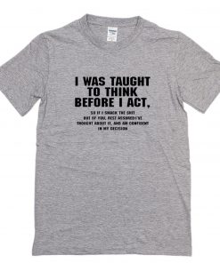 I Was Taught To Think Before I Act T-Shirt PU27