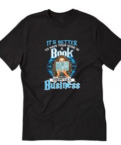 It’s Better To Have Your Nose In A Book Than In Someone T-Shirt PU27