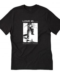 Love is Doing Whatever is Necessary T-Shirt PU27