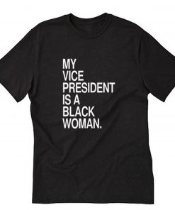 My Vice President Is A Black Woman T-Shirt PU27