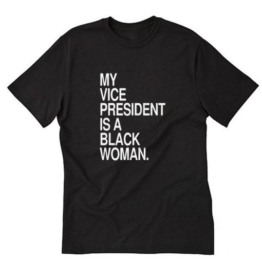 My Vice President Is A Black Woman T-Shirt PU27