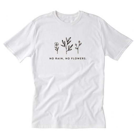 No Rain, No Flowers T-Shirt PU27