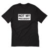 Not My President T-Shirt PU27