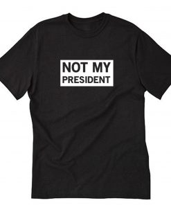 Not My President T-Shirt PU27