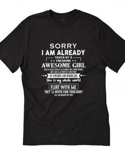 Sorry I am already taken by a freaking awesome girl She is my whole world T-Shirt PU27