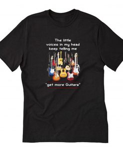 The Little Voices In My Head Keep Telling Me Get More Guitars T-Shirt PU27