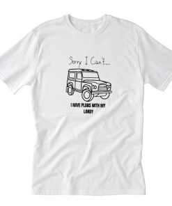 sorry ican’t i have plans with my landy T-Shirt PU27