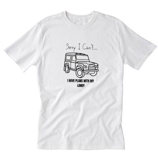 sorry ican’t i have plans with my landy T-Shirt PU27