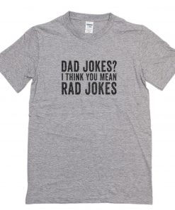 Dad Jokes I Think You Mean Rad Jokes T-Shirt PU27