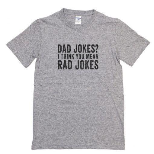 Dad Jokes I Think You Mean Rad Jokes T-Shirt PU27