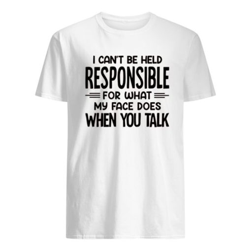 I Can't Be Held Responsible For What My Face Does When You Talk T-Shirt ZA