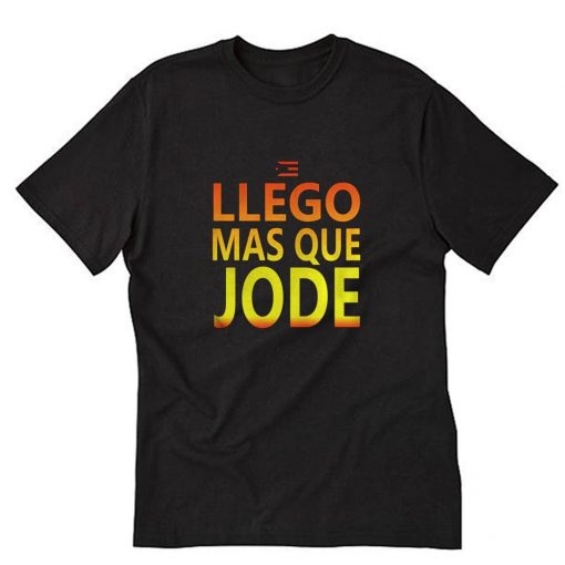 Llego Mas Que Jode T Shirt PU27