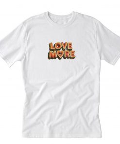 Love More T Shirt PU27