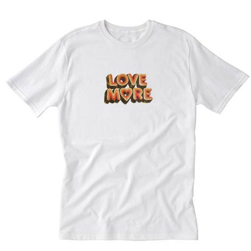 Love More T Shirt PU27