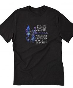 Meddle Not In The Affairs Of Dragons T-Shirt PU27