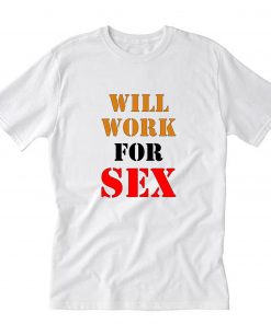 Miley Cyrus Will Work For Sex T-Shirt PU27