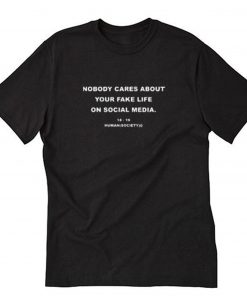 Nobody Cares About Your Fake Life On Social Media T-Shirt PU27