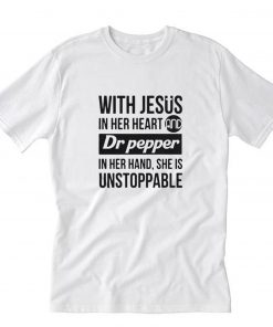 With Jesus In Her Heart Dr Pepper In Her Hand She Is Unstoppable T-Shirt PU27
