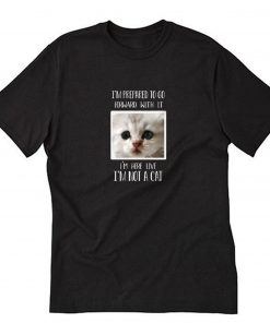 I'm here live I'm not a cat T-Shirt PU27