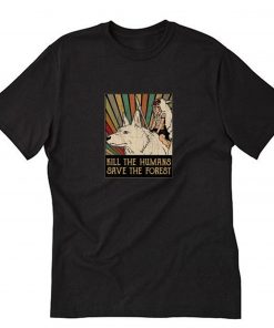 Kill The Humans Save The Forest Mononoke Hime T-Shirt PU27