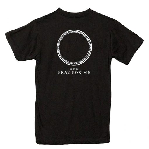 Nobody Pray For Me T-Shirt back PU27