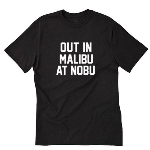 Out in Malibu at Nobu T-Shirt PU27