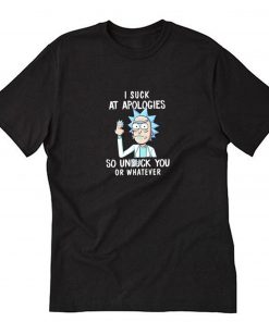 Rick and Morty I Suck At Apologies So Unfuck You Or Whatever T-Shirt PU27