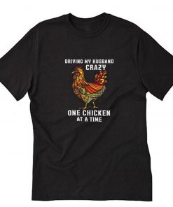 Driving My Husband Crazy One Chicken at a Time T-Shirt PU27