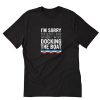 I’m Sorry For What I Said When I Was Docking The Boat T-Shirt PU27