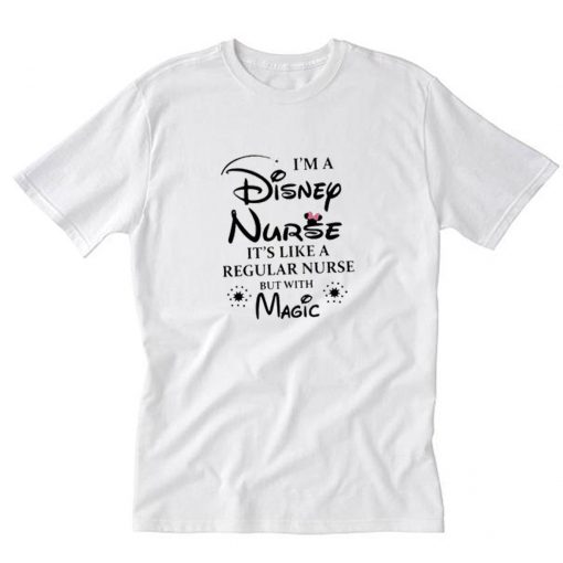 I’m a Disney Nurse It’s Like a Regular Nurse But With Magic T-Shirt PU27