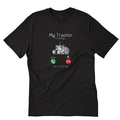 My Tractor Is Calling and I Must Go T-Shirt PU27
