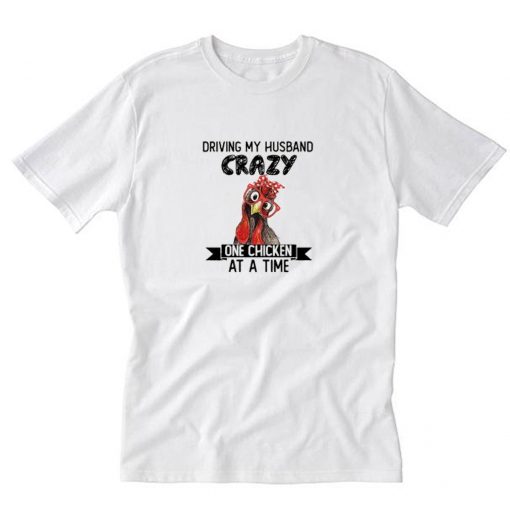 Official Driving My Husband Crazy One Chicken At A Time T Shirt PU27