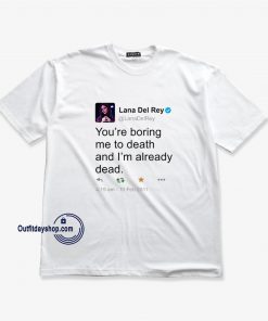 lana del ray tweet you are boring me to death and i_m already dead t shirt ZA