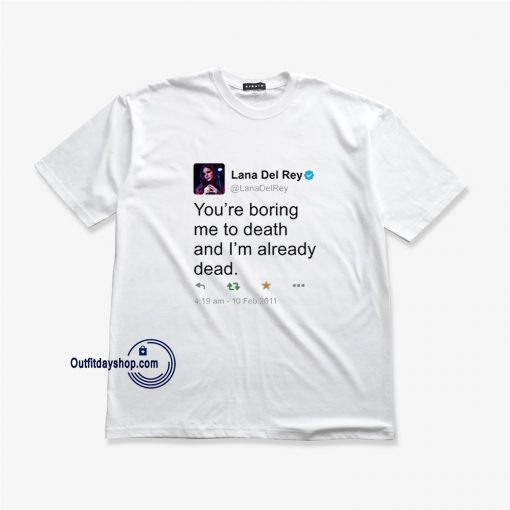 lana del ray tweet you are boring me to death and i_m already dead t shirt ZA