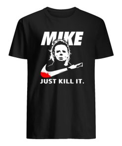 2021 Mike Just Kill it Michael Myers Horror Halloween Party Fan Lover Christmas Shirt ZA