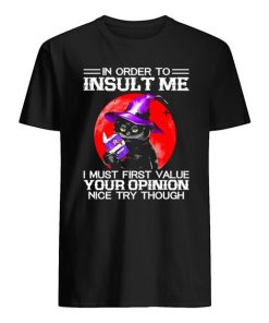Cat In Order To Insult Me Halloween I Must First Value Your Opinion Nice Try Though Shirt ZA