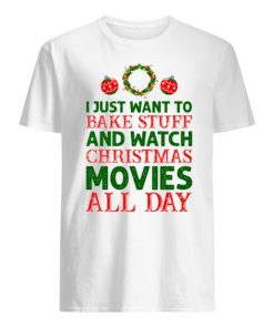 I Just Want To Bake Stuff And Watch Christmas Movies All Day shirt ZA