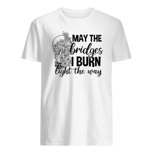 May The Bridges I Burn Light The Way shirt ZA