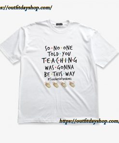 So No One Told You Teaching Was Gonna Be This Way T-Shirt ZA