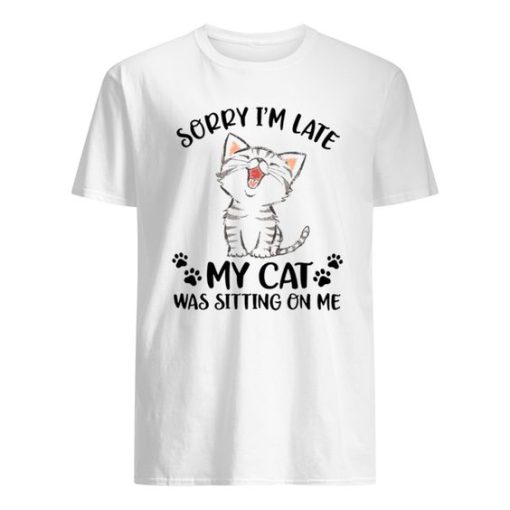 Sorry I'm Late My Cat Was Sitting On Me Shirt ZA