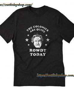 The Colonies Are Qauite Rowdy Today T-Shirt ZA