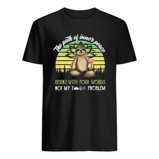 The Path Of Inner Peace Begins With Four Words Not My Fucking Problem Sloth T-Shirt ZA